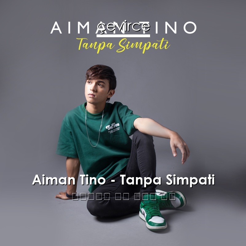Aiman Tino – Tanpa Simpati 印度尼西亞 歌詞 中國人 翻譯