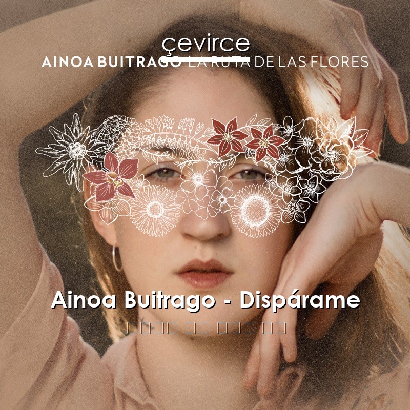 Ainoa Buitrago – Dispárame 西班牙語 歌詞 中國人 翻譯