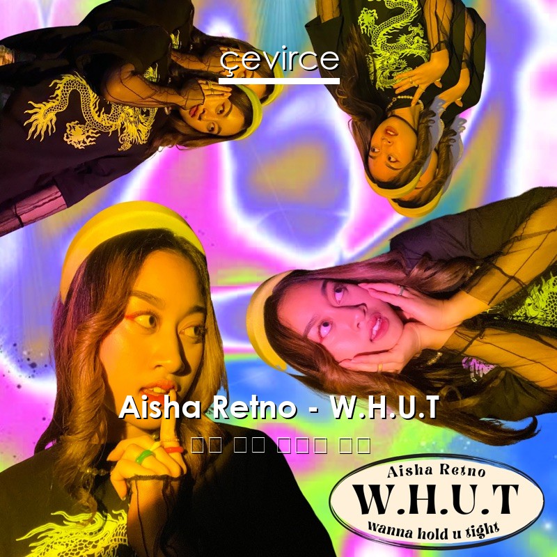 Aisha Retno – W.H.U.T 英語 歌詞 中國人 翻譯