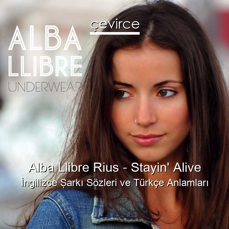 Alba Llibre Rius – Stayin’ Alive İngilizce Şarkı Sözleri Türkçe Anlamları