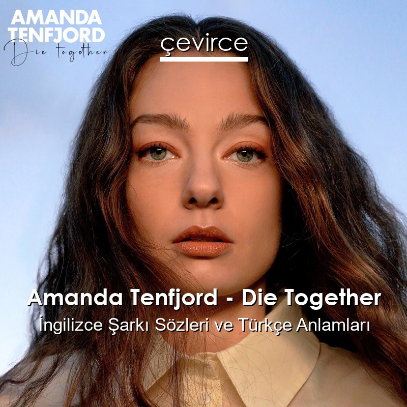 Amanda Tenfjord – Die Together İngilizce Şarkı Sözleri Türkçe Anlamları