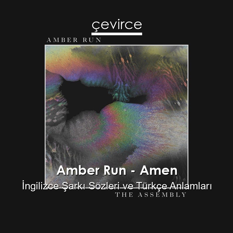 Amber Run – Amen İngilizce Şarkı Sözleri Türkçe Anlamları