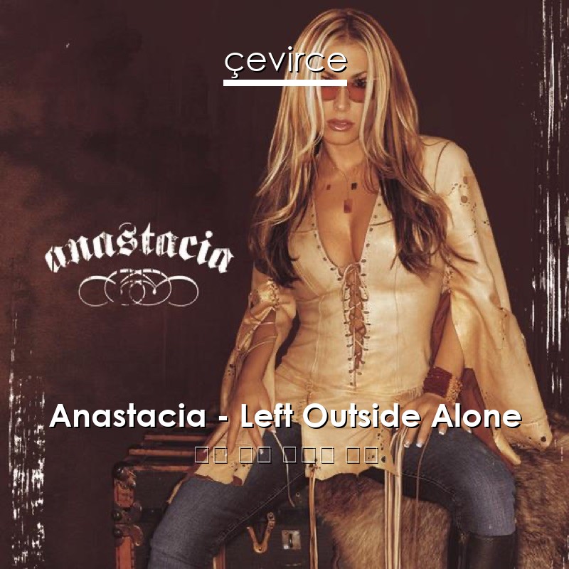 Anastacia – Left Outside Alone 英語 歌詞 中國人 翻譯