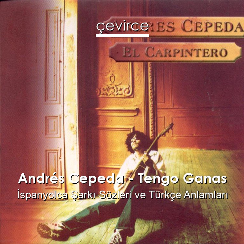 Andrés Cepeda – Tengo Ganas İspanyolca Şarkı Sözleri Türkçe Anlamları