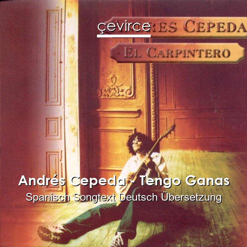 Andrés Cepeda – Tengo Ganas Spanisch Songtext Deutsch Übersetzung