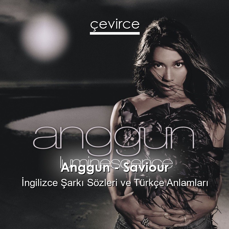 Anggun – Saviour İngilizce Şarkı Sözleri Türkçe Anlamları