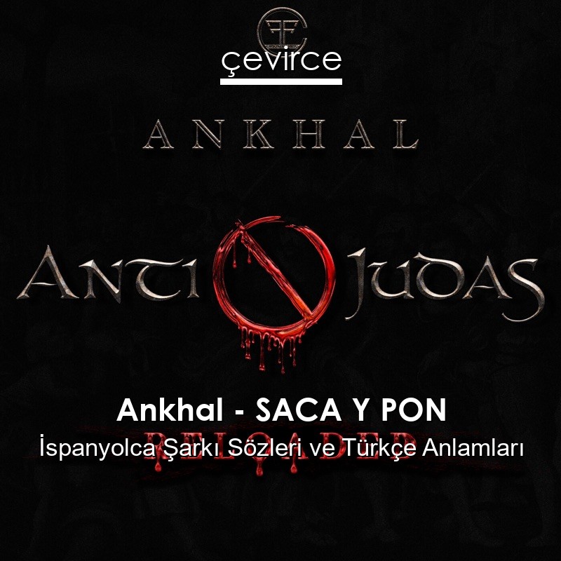 Ankhal – SACA Y PON İspanyolca Şarkı Sözleri Türkçe Anlamları