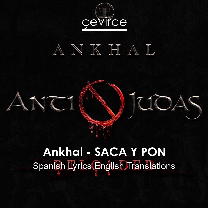 Ankhal – SACA Y PON Spanish Lyrics English Translations