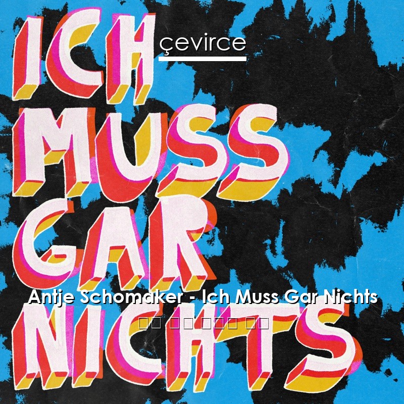 Antje Schomaker – Ich Muss Gar Nichts 德語 歌詞 中國人 翻譯