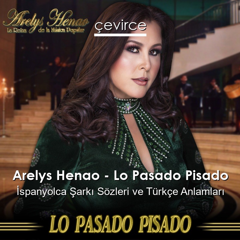 Arelys Henao – Lo Pasado Pisado İspanyolca Şarkı Sözleri Türkçe Anlamları