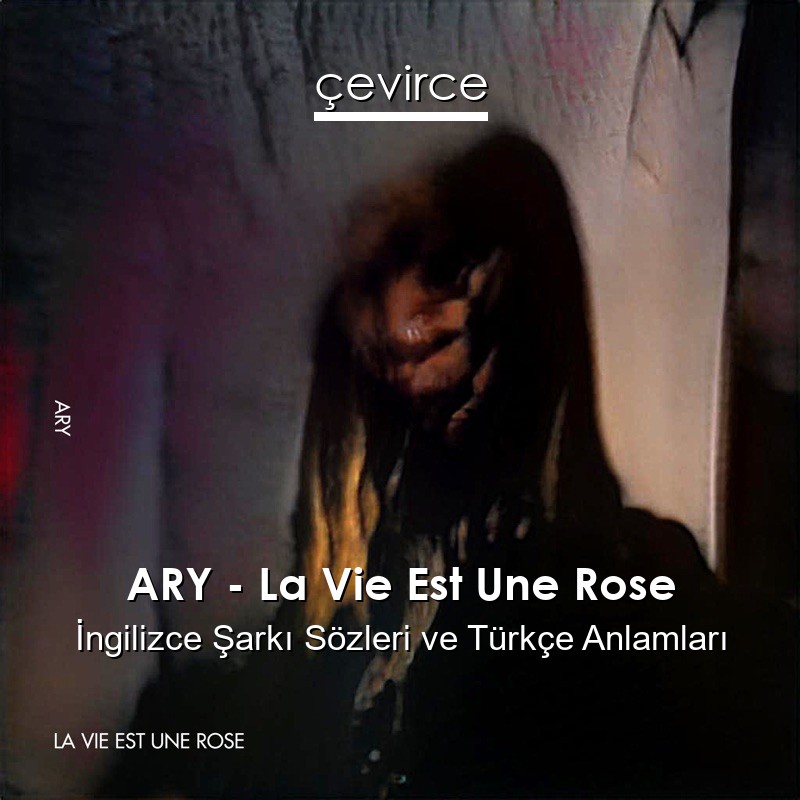 ARY – La Vie Est Une Rose İngilizce Şarkı Sözleri Türkçe Anlamları
