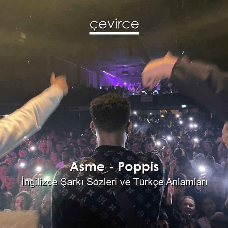 Asme – Poppis İngilizce Şarkı Sözleri Türkçe Anlamları