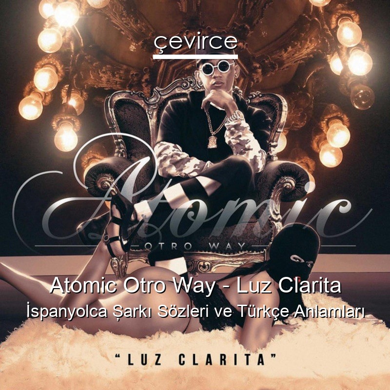 Atomic Otro Way – Luz Clarita İspanyolca Şarkı Sözleri Türkçe Anlamları