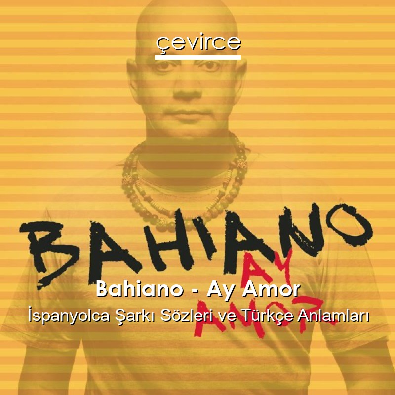 Bahiano – Ay Amor İspanyolca Şarkı Sözleri Türkçe Anlamları
