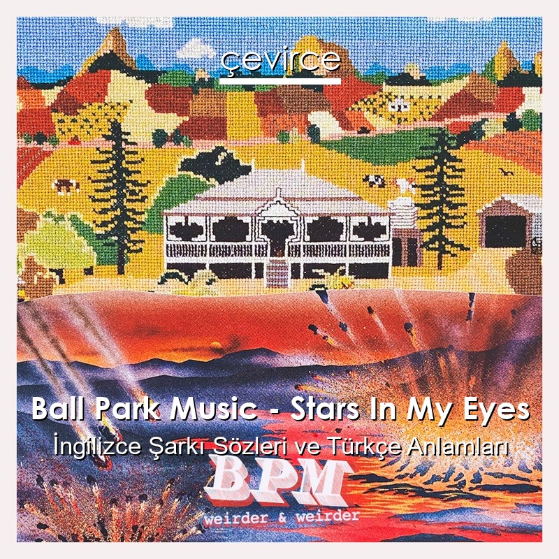 Ball Park Music – Stars In My Eyes İngilizce Şarkı Sözleri Türkçe Anlamları