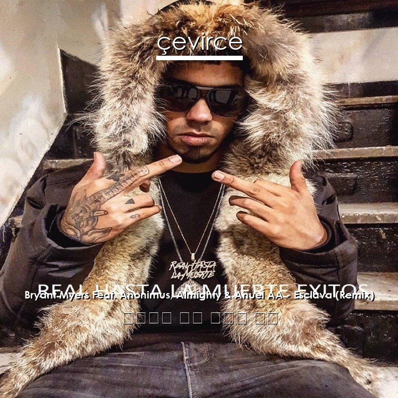 Bryant Myers Feat. Anonimus, Almighty & Anuel AA – Esclava (Remix) 西班牙語 歌詞 中國人 翻譯