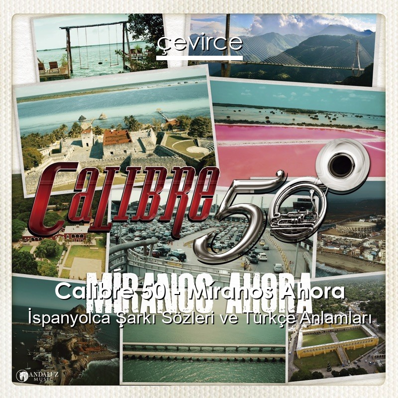 Calibre 50 – Míranos Ahora İspanyolca Şarkı Sözleri Türkçe Anlamları