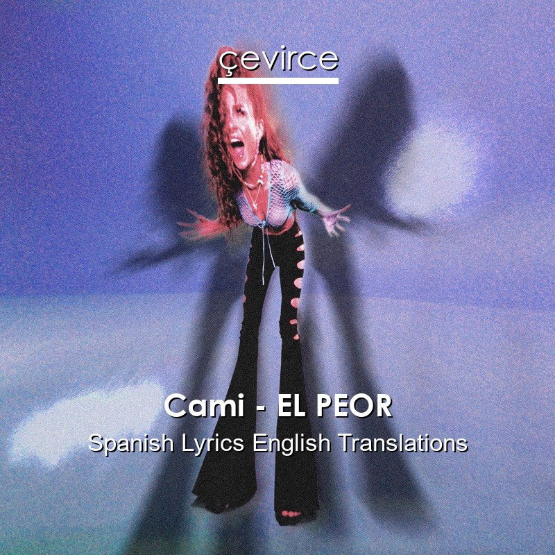 Cami – EL PEOR Spanish Lyrics English Translations