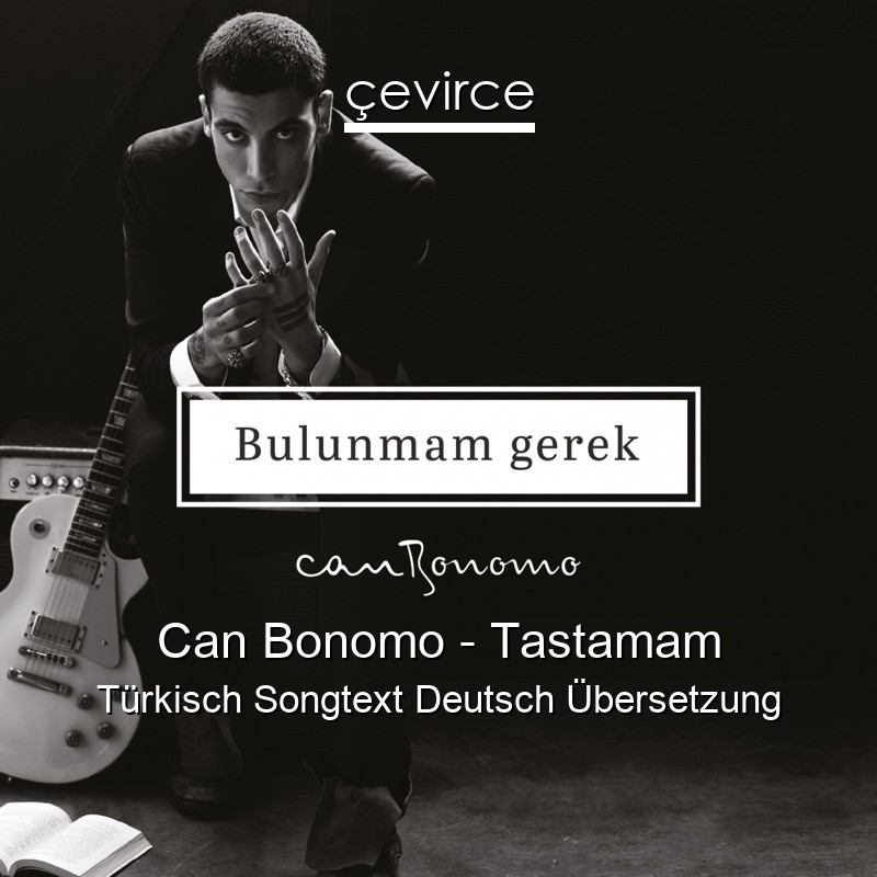 Can Bonomo – Tastamam Türkisch Songtext Deutsch Übersetzung