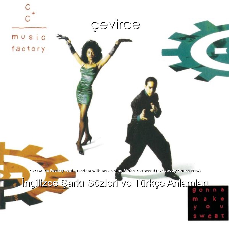 C+C Music Factory Feat. Freedom Williams – Gonna Make You Sweat (Everybody Dance Now) İngilizce Şarkı Sözleri Türkçe Anlamları