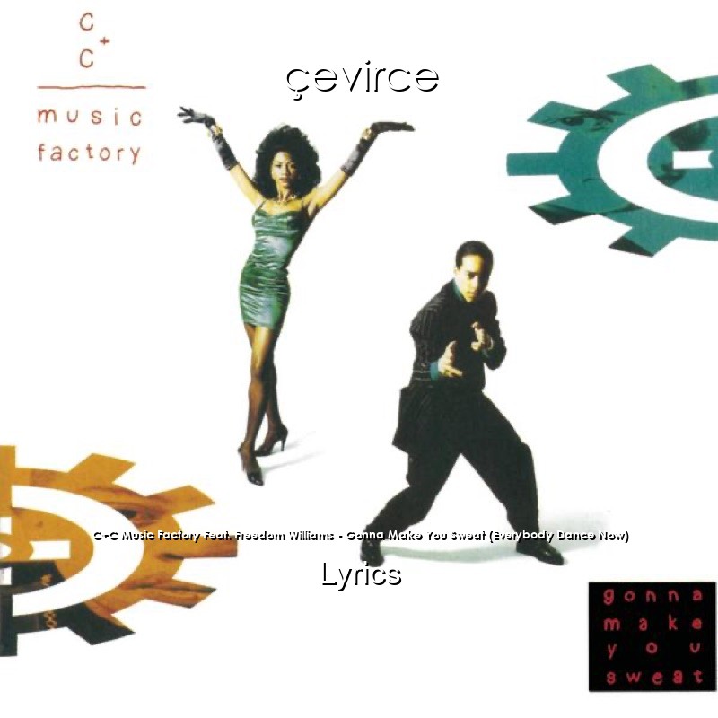 C+C Music Factory Feat. Freedom Williams – Gonna Make You Sweat (Everybody Dance Now) Lyrics