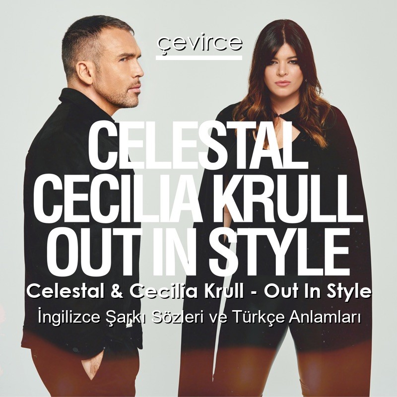 Celestal & Cecilia Krull – Out In Style İngilizce Şarkı Sözleri Türkçe Anlamları