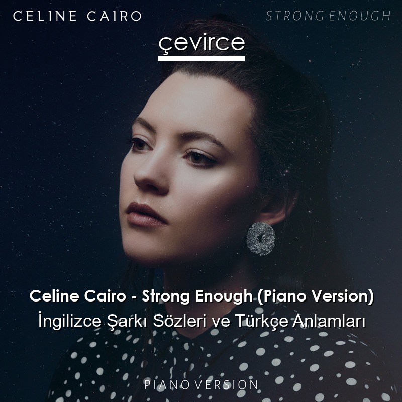 Celine Cairo – Strong Enough (Piano Version) İngilizce Şarkı Sözleri Türkçe Anlamları
