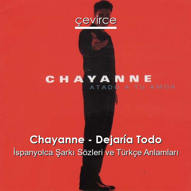 Chayanne – Dejaría Todo İspanyolca Şarkı Sözleri Türkçe Anlamları