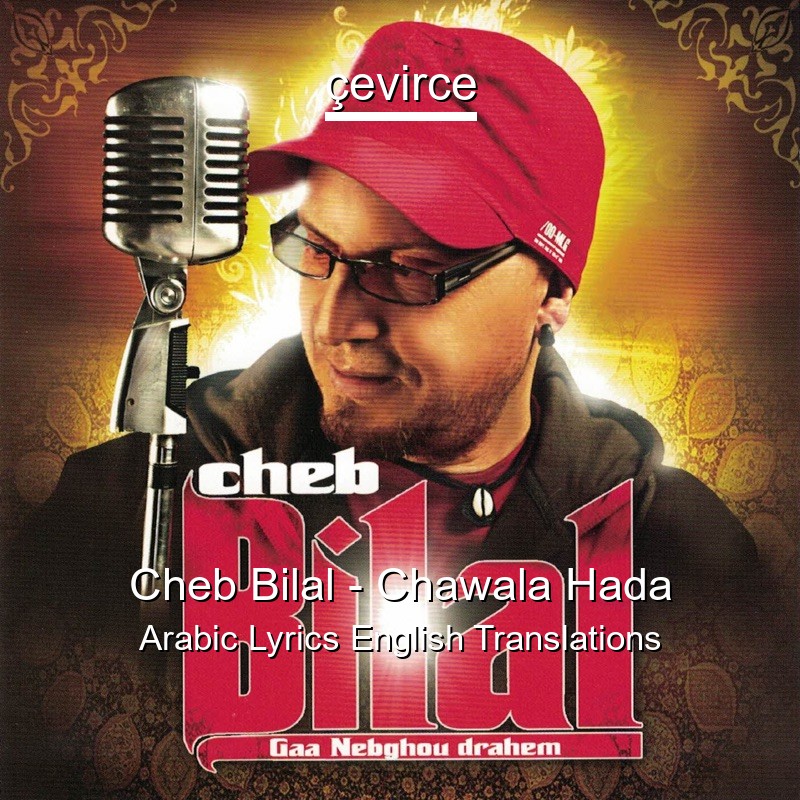 Cheb Bilal – Chawala Hada Arabic Lyrics English Translations