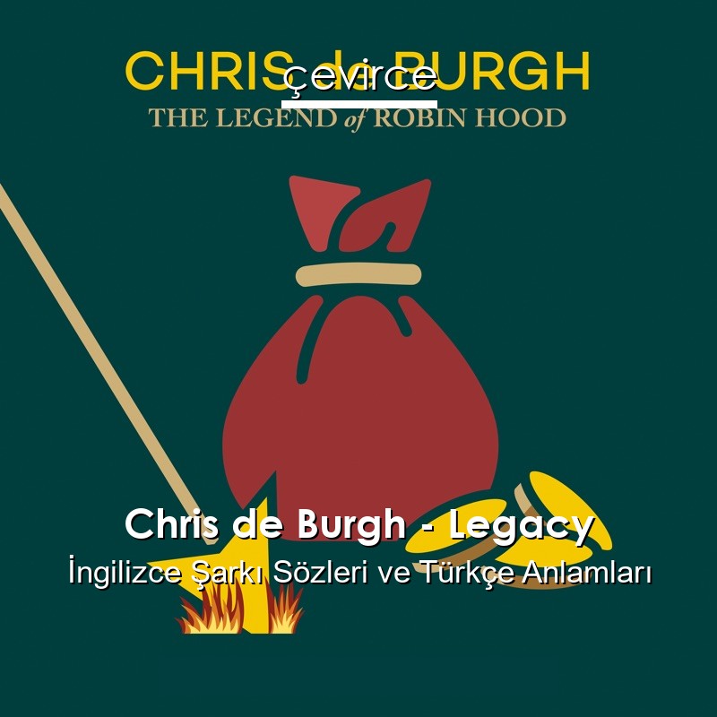 Chris de Burgh – Legacy İngilizce Şarkı Sözleri Türkçe Anlamları