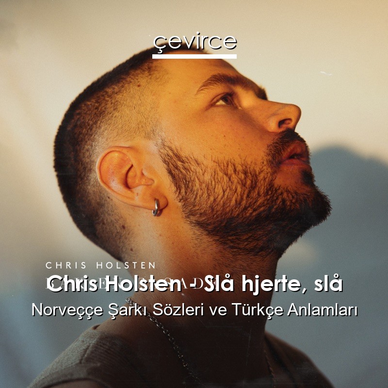 Chris Holsten – Slå hjerte, slå Norveççe Şarkı Sözleri Türkçe Anlamları