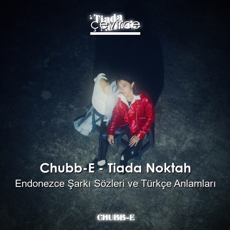 Chubb-E – Tiada Noktah Endonezce Şarkı Sözleri Türkçe Anlamları