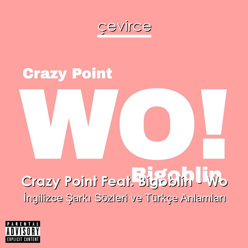 Crazy Point Feat. Bigoblin – Wo İngilizce Şarkı Sözleri Türkçe Anlamları