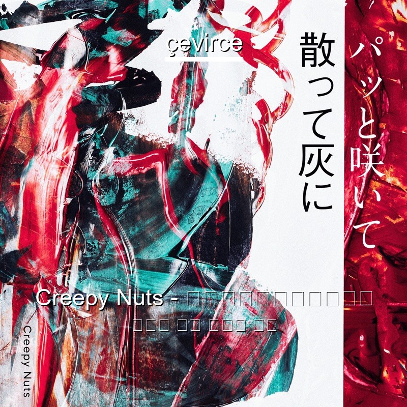 Creepy Nuts – パッと咲いて散って灰に 日本人 歌詞 中國人 翻譯