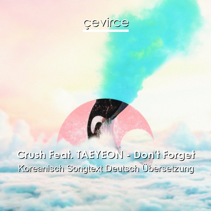Crush Feat. TAEYEON – Don’t Forget Koreanisch Songtext Deutsch Übersetzung