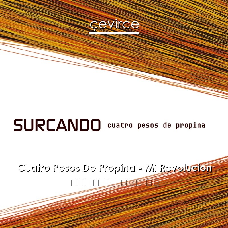 Cuatro Pesos De Propina – Mi Revolucion 西班牙語 歌詞 中國人 翻譯