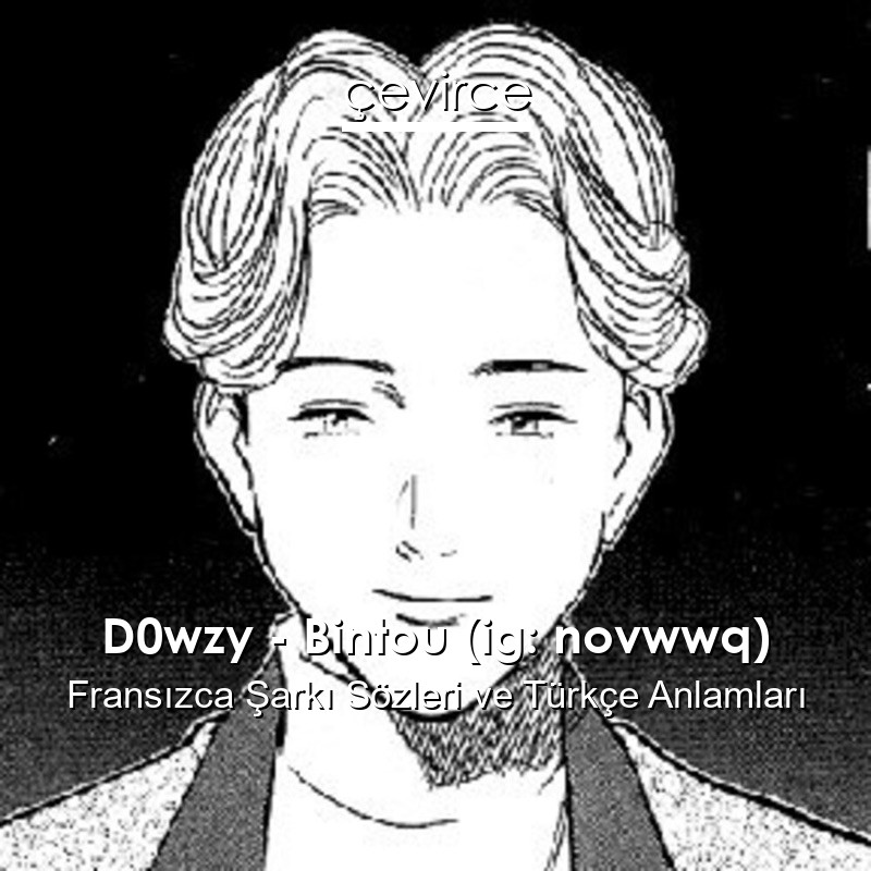 D0wzy – Bintou (ig: novwwq) Fransızca Şarkı Sözleri Türkçe Anlamları