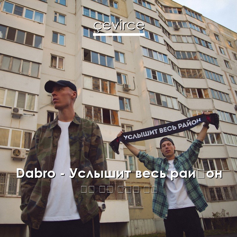 Dabro – Услышит весь район 俄語 歌詞 中國人 翻譯