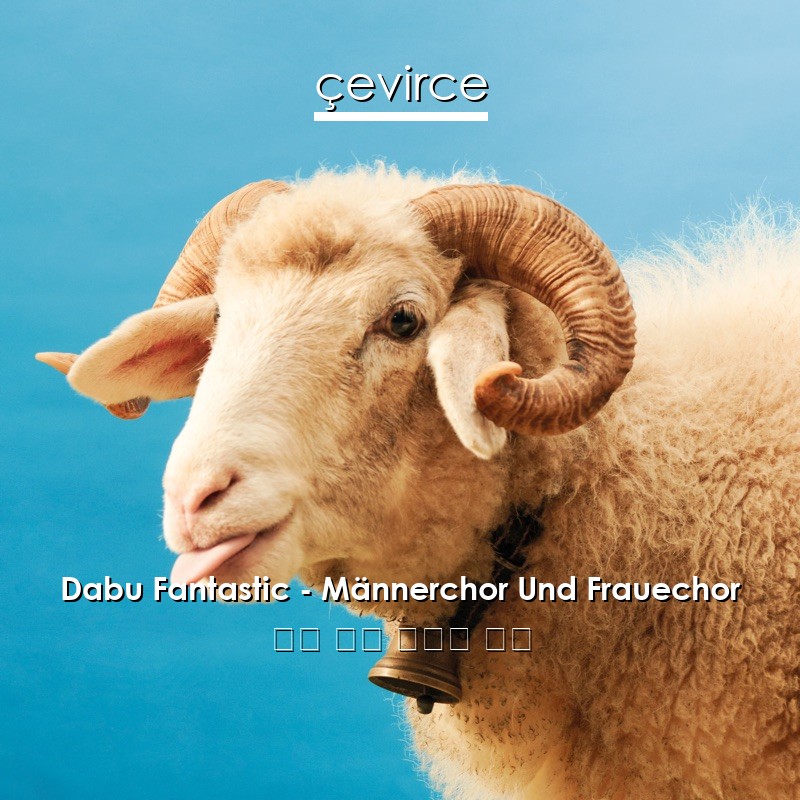 Dabu Fantastic – Männerchor Und Frauechor 德語 歌詞 中國人 翻譯