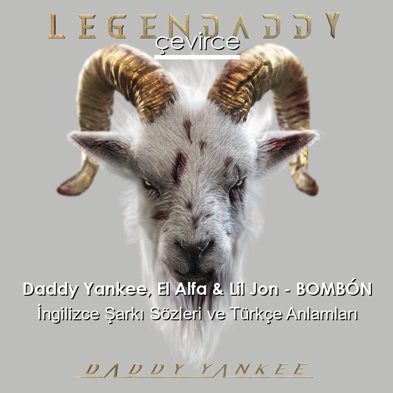 Daddy Yankee, El Alfa & Lil Jon – BOMBÓN İngilizce Şarkı Sözleri Türkçe Anlamları