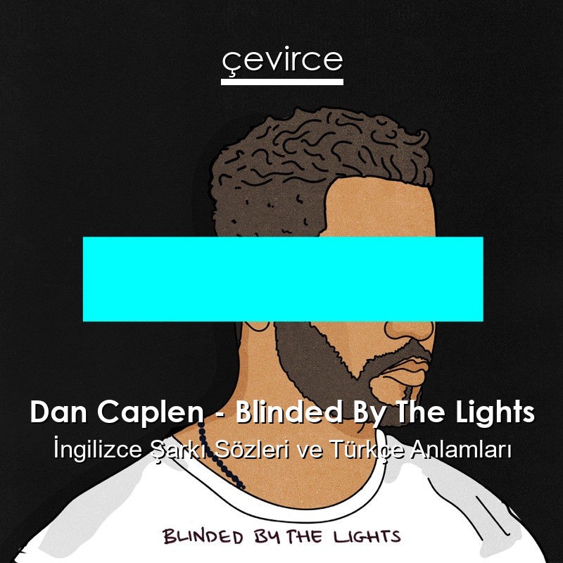 Dan Caplen – Blinded By The Lights İngilizce Şarkı Sözleri Türkçe Anlamları