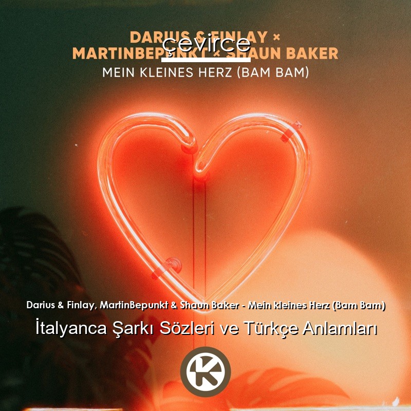 Darius & Finlay, MartinBepunkt & Shaun Baker – Mein kleines Herz (Bam Bam) İtalyanca Şarkı Sözleri Türkçe Anlamları