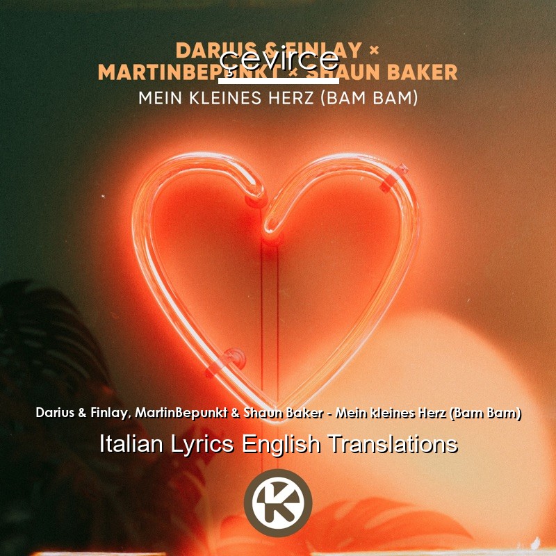Darius & Finlay, MartinBepunkt & Shaun Baker – Mein kleines Herz (Bam Bam) Italian Lyrics English Translations
