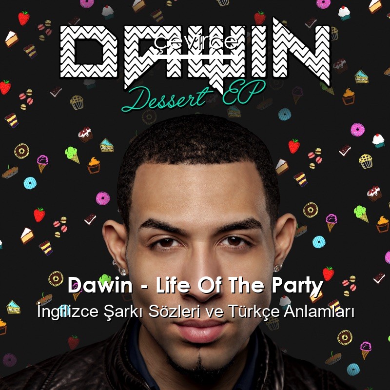Dawin – Life Of The Party İngilizce Şarkı Sözleri Türkçe Anlamları