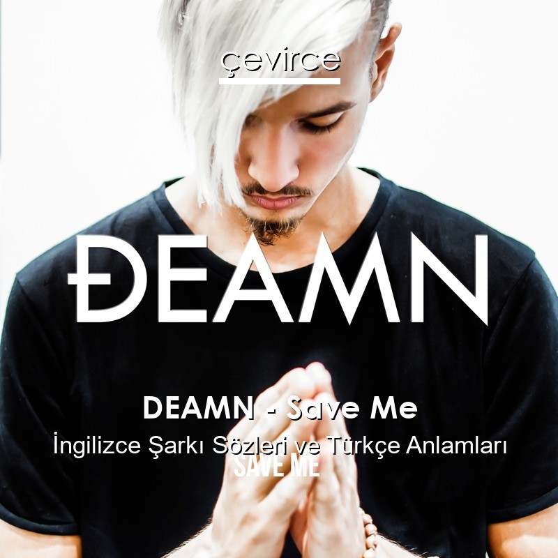 DEAMN – Save Me İngilizce Şarkı Sözleri Türkçe Anlamları