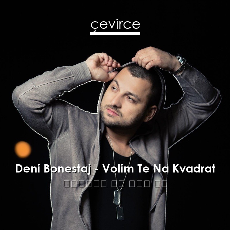 Deni Bonestaj – Volim Te Na Kvadrat 斯洛文尼亞語 歌詞 中國人 翻譯