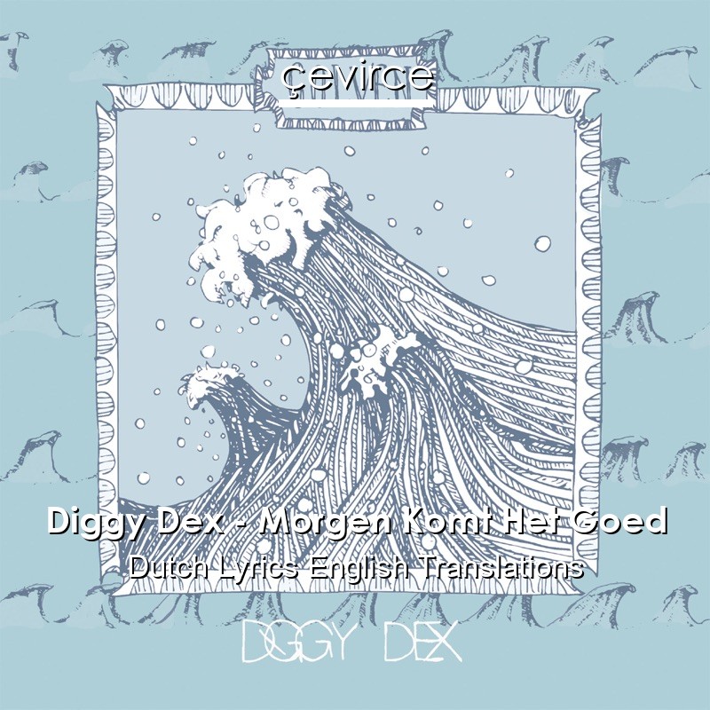 Diggy Dex – Morgen Komt Het Goed Dutch Lyrics English Translations