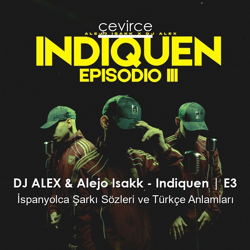 DJ ALEX & Alejo Isakk – Indiquen | E3 İspanyolca Şarkı Sözleri Türkçe Anlamları