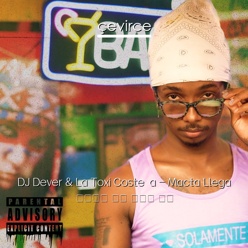 DJ Dever & La Toxi Costeña – Macta Llega 西班牙語 歌詞 中國人 翻譯