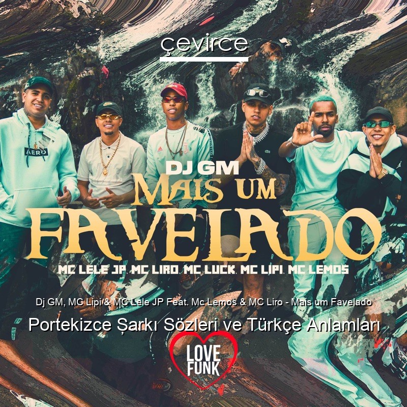 Dj GM, MC Lipi & MC Lele JP Feat. Mc Lemos & MC Liro – Mais um Favelado Portekizce Şarkı Sözleri Türkçe Anlamları
